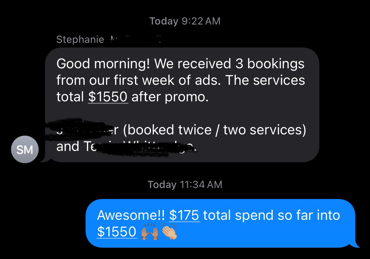 Text message from Stephanie: We received 3 bookings from our first week of ads. The services total $1,550 after promo.
